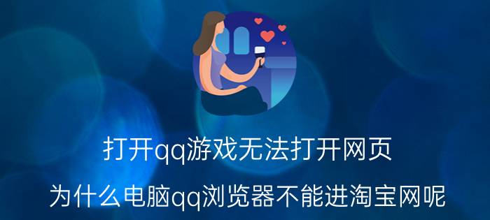 打开qq游戏无法打开网页 为什么电脑qq浏览器不能进淘宝网呢？